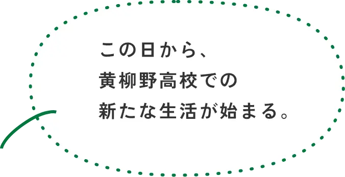 この日から、黄柳野高校での新たな生活が始まる。