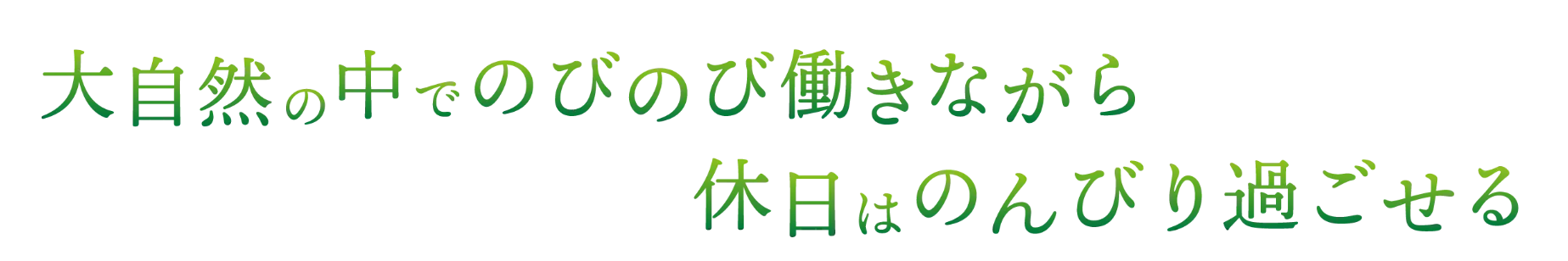 大自然の中でのびのび働きながら休日はのんびり過ごせる